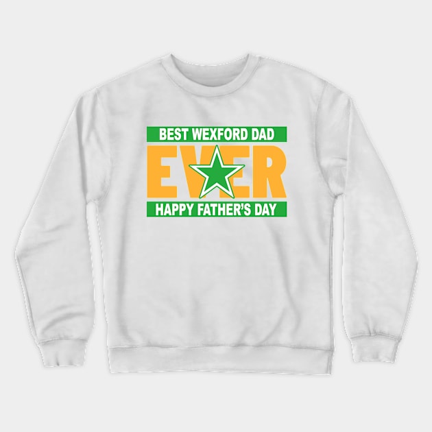 Fathers Day Wexford's Best Dad Ever Crewneck Sweatshirt by Ireland